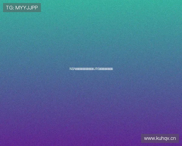 NBA精彩赛事免费在线观看尽在JRS蜘蛛直播平台全覆盖